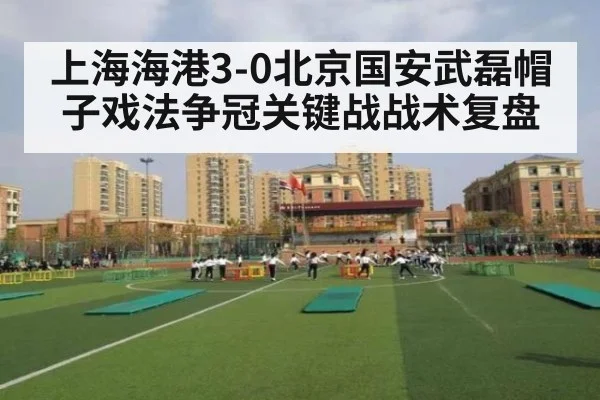 上海海港3-0北京国安武磊帽子戏法争冠关键战战术复盘