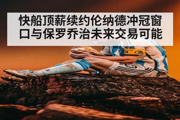 快船顶薪续约伦纳德冲冠窗口与保罗乔治未来交易可能